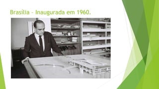 Brasília – Inaugurada em 1960.
 