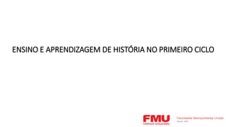 ENSINO E APRENDIZAGEM DE HISTÓRIA NO PRIMEIRO CICLO
 