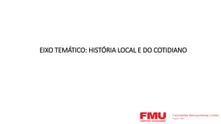 EIXO TEMÁTICO: HISTÓRIA LOCAL E DO COTIDIANO
 