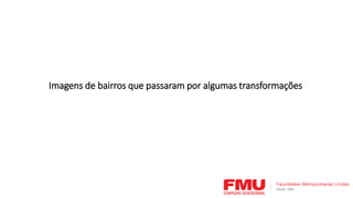 Imagens de bairros que passaram por algumas transformações
 