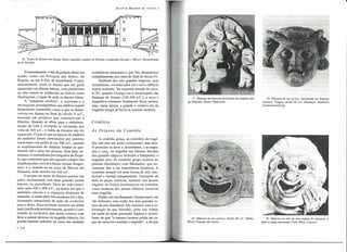 História

c

•

o

o

do Teatro

o

o

Mundial

o

16. Teatro de Dioniso em Atenas. Skene, segundo o projeto de Péric1es. Construção iniciada c. 400 a.C. Reconstrução
de E. Fiechter.

Eventualmente, o teto da própria skene era
usado, como em Pesagem das Almas, de
Ésquilo, ou em A Paz, de Aristófanes. Como,
naturalmente, eram os deuses que em geral
apareciam em alturas etéreas, essa plataforma
no teto tornou-se conhecida na Grécia como
theologeion, o lugar de onde os deuses falam.
A "máquina voadora", o eciclema e o
theologeion pressupunham um edifício teatral
firmemente construído, como o que se desenvolveu em Atenas no final do século V a.C.,
baseado em projetos que remontavam a
Péricles. Quando as obras para o embelezamento de toda a Acrópole se iniciaram, por
volta de 405 a.C., o teatro de Dioniso não foi
esquecido. Conta-se que os bancos de madeira
do auditório foram substituídos por assentos
terraceados em pedra já em 500 a.C., quando
as arquibancadas de madeira lotadas se quebraram sob o peso das pessoas. Esta data, entretanto, é contraditada por biógrafos de Ésqui10, que sustentam que um segundo colapso das
arquibancadas o levou a deixar Atenas, desgostoso, e a instalar-se na corte de Hieron em
Siracusa, onde morreu em 456 a.C.
O projeto da skene de Péricles proveu um
palco monumental com duas grandes portas
laterais, ou paraskenia. Deve ter sido executado entre 420 e 400 a.c., na época em que o
auditório cresceu e a orquestra diminuiu de
tamanho. A razão para esta mudança foi o deslocamento intencional da ação da orchestra
para a skene. Essa inovação mostrou ser ainda
mais justificada posteriormente, quando o coro
situado na orchestra, que ainda contava com
doze a quinze pessoas na tragédia clássica, foi
gradativamente reduzido no curso das medidas

econômicas atenienses e, por fim, desapareceu
completamente por cerca do [mal do século IV.
Nenhum dos três grandes trágicos, nem
Aristófanes, viveram para ver o novo edifício
teatral acabado. Na segunda metade do século IV, quando Licurgo era o encarregado das
finanças de Atenas (338-326 a.Ci), a nova e
magnífica estrutura finalmente ficou pronta;
mas, nessa época, a grande e criativa era da
tragédia antiga já havia se tornado história.

18. Máscara de um jovem, encontrada em Samsun
(Amiso), Turquia, século Iíl a.C. (Munique, Staatliche
Antikensammlung).

19. Máscara de um escravo, século III a.c. (Milão,
Museo Teatrale alIa Scala).

20. Máscara na mão de uma estátua de mármore. a
qual se julga representar Ceres (Paris, Louvre).

COMÉDIA

As Origens

da Comédia

A comédia grega, ao contrário da tragédia, não tem um ponto culminante, mas dois.
O primeiro se deve a Aristófanes, e acompanha o
da tragédia nas últimas décadas
dos grandes trágicos Sófocles e Eurípedes; o
segundo pico da comédia grega ocorreu no
período helenístico com Menandro, que novamente deu a ela importância histórica. A
comédia sempre foi uma forma. de arte intelectual e formal independente. Deixando de
lado as peças satíricas, nenhum dos poetas
trágicos da Grécia aventurou-se na comédia,
como nenhum dos poetas cômicos escreveu
uma tragédia.
Platão, em seu Banquete (Symposium), em
vão defendeu uma união dos dois grandes ramos da arte dramática. Ele concluiu com a informação de que Sócrates, certa vez, tentou
até tarde da noite persuadir Ágaton e Aristófanes de que "o mesmo homem podia ser capaz de escrever comédia e tragédia", e de que

=v

)

• 118

17. Máscara de mármore de heroína da tragédia antiga (Nápoles, Museo Nazionale).



.

 