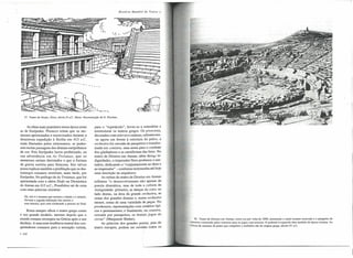 -I

História

Mundial

do Teatro.

"

37. Teatro de Oropo,

Ãtica, século II a.C. Skene. Reconstrução

As obras mais populares nessa época eram
as de Eurípedes. Plutarco relata que os atenienses aprisionados e escravizados durante a
desastrosa expedição à Sicília em 413 a.C.
eram libertados pelos siracusanos, se pudessem recitar passagens dos dramas euripidianos
de cor. Pois Eurípedes havia profetizado, na
sua advertência em As Troianas, que os
atenienses seriam derrotados e que a fortuna
da guerra sorriria para Siracusa. Isto talvez
possa explicar também a predileção que os dramaturgos romanos sentiriam, mais tarde, por
Eurípedes. No prólogo de As Troianas, que foi
apresentada com a sátira Sísifo na Dionisíaca
de Atenas em 415 a.c., Possêidon sai de cena
com estas palavras sinistras:
Oh, tolo é o homem que arruina a cidade e o templo.
Devasta a sagrada habitação dos mortos e
seus túmulos, pois está condenado a perecer no final.

Roma sempre olhou o teatro grego como
o seu grande modelo, mesmo depois que o
mundo romano irrompeu na Grécia após o seu
dec1ínio.A marcante tendência teatral dos conquistadores romanos para a sensação verista,
• 134

de E. Fiechter.

para o "espetáculo", levou-os a remodelar e
reestruturar os teatros gregos. Os proscenia,
decorados com relevos e estátuas, salientavam-se agora em frente à estrutura do palco, a
orchestra foi cercada de parapeitos e transformada em conistra, uma arena para o combate
dos gladiadores e as carnificinas das feras. No
teatro de Dioniso em Atenas, além dessss indignidades, o imperador Nero profanou o santuário, dedicando-o "conjuntamente ao deus e
ao imperador" - conforme testemunha até hoje
uma inscrição na arquitrave.
As ruínas do teatro de Dioniso em Atenas
refletem "o desenvolvimento não apenas da
poesia dramática, mas de toda a cultura da
Antiguidade: primeiro, as danças do coro; ao
lado destas, na área da grande orchestra, as
cenas dos grandes dramas e, numa orchestra
menor, cenas de uma variedade de peças. No
proskenion, representações com cenários típicos e permanentes; e fmalmente, na conistra,
cercada por parapeitos, os brutais jogos do
circus" (Margarete Bieber).
As palavras dos grandes poetas, pais do
teatro europeu, podem ser ouvidas todos os

38. Teatro de Dioniso em Atenas, como era por volta de 1900, mostrando o canal romano escavado e o parapeito de
mármore construído pelos romanos para os jogos com animais. O pedestal à esquerda data também de época romana. As
fileiras de assentos de pedra que compõem o auditório são de origem grega, século IV a.C.

 