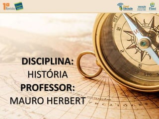 DISCIPLINA:
HISTÓRIA
PROFESSOR:
MAURO HERBERT
 