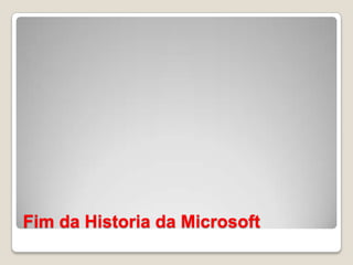 Fim da Historia da Microsoft