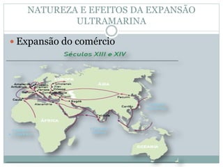 NATUREZA E EFEITOS DA EXPANSÃO 
ULTRAMARINA 
 Expansão do comércio 
 