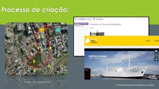 Processo de criação: 
P C 
1. Itinerário – Google Earth 
2. Criação de conteúdo Google Sites 
2. 1 Rentabilização de websites já criados 
 