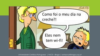 Universidade Católica Portuguesa | FACIS – Braga | soniacruz@braga.ucp.pt 
 