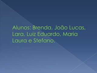Alunos: Brenda, João Lucas, Lara, Luiz Eduardo, Maria Laura e Stefano.