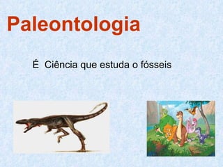 Paleontologia É  Ciência que estuda o fósseis  