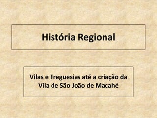 História Regional


Vilas e Freguesias até a criação da
   Vila de São João de Macahé
 