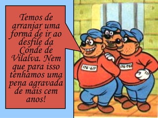 Temos de arranjar uma forma de ir ao desfile da Conde de Vilalva. Nem que para isso tenhamos uma pena agravada de mais cem anos! 