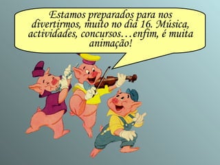 Estamos preparados para nos divertirmos, muito no dia 16. Música, actividades, concursos…enfim, é muita animação! 
