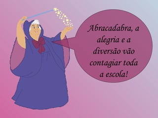 Abracadabra,  a alegria e a diversão vão contagiar toda a escola! 