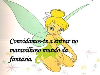 Convidamos-te a entrar no maravilhoso mundo da fantasia. 