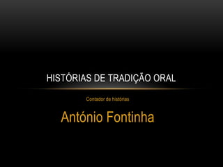 HISTÓRIAS DE TRADIÇÃO ORAL
       Contador de histórias



  António Fontinha
 