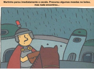 Martinho parou imediatamente o cavalo. Procurou algumas moedas no bolso, mas nada encontrou... 