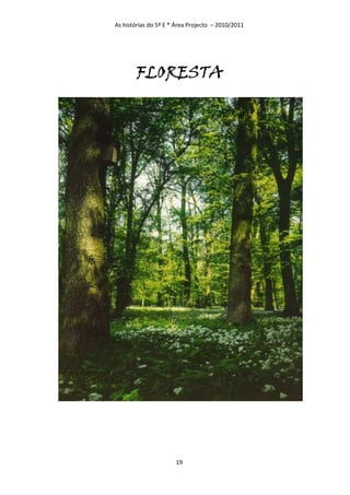 As histórias do 5º E * Área Projecto – 2010/2011




       FLORESTA




                      19
 