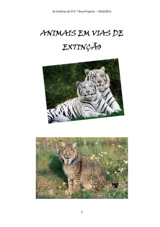 As histórias do 5º E * Área Projecto – 2010/2011




ANIMAIS EM VIAS DE
          EXTINÇÃO




                         5
 