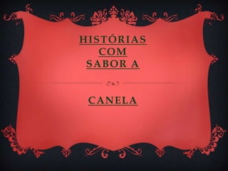 HISTÓRIAS
COM
SABOR A
CANELA

 