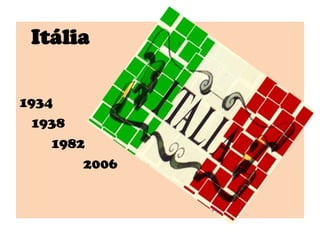 Itália
1934
1938
1982
2006
 