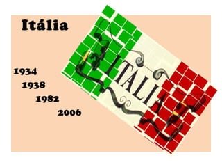 Itália
1934
1938
1982
2006
 