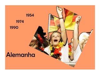 1954
1974
1990
Alemanha
 
