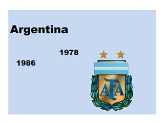 Argentina
1978
1986
Argentina
1978
1986
 