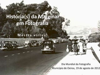 História(s) da Marginal
em Fotografia
Mostra virtual

Dia Mundial da Fotografia
Município de Oeiras, 19 de agosto de 2012

 