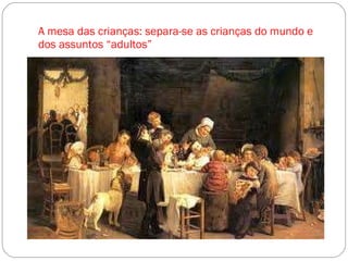 A mesa das crianças: separa-se as crianças do mundo e dos assuntos “adultos” 