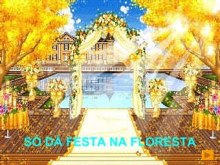 SÓ DÁ FESTA NA FLORESTA 