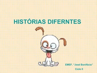 HISTÓRIAS DIFERNTES EMEF. “José Bonifácio” Ciclo II 