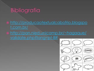 http://producaotextualcabofrio.blogspo
t.com.br/
 http://pan.nied.unicamp.br/~hagaque/
validate.php?lang=pt-BR


 