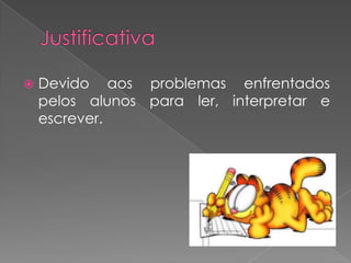 

Devido aos problemas enfrentados
pelos alunos para ler, interpretar e
escrever.

 