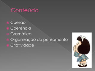 Coesão
 Coerência
 Gramática
 Organização do pensamento
 Criatividade


 