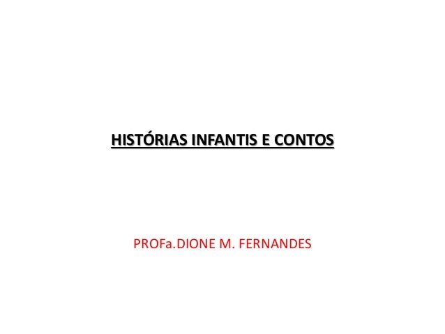 HISTÓRIAS INFANTIS E CONTOS 
PROFa.DIONE M. FERNANDES 
 