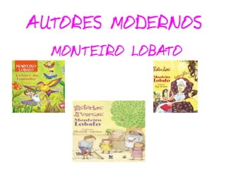 AUTORES MODERNOS
MONTEIRO LOBATO