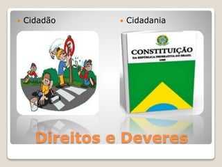 Direitos e Deveres
 Cidadão  Cidadania
 