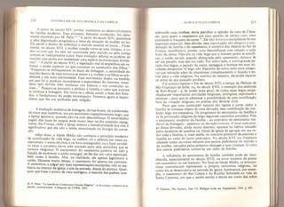 214 HISTÓRIA SOCIAL DA CRIANÇA E DA EAMÍLiA
A partir do século XIV, porém, assistimos ao desenvolvimento
da tamilia moderna. Esse processo, bastante conhecido, foi ciara-
mente resumido por M. Pelot *: “A partir do século XIV, assistimos
a uma degradaçao progressiva e lenta da situação da mulher no lar
Ela perde o direito de substituir o marido ausente ou louco... Final-
mente, no século XVI, a mulher casada torna-se uma incapaz, e to-
dos os atos que faz sem ser autorizada pelo marido ou peia justiça
tornam-se radica! mente nulos. Essa evolução reforça os poderes do
mando, que acaba por estabelecer uma espécie de monarquia domés-
tica . ‘A partir do século XV], a legislação real se empenhou em re-
forçar o poder paterno no que concerne ao casamento dos filhos
”
Enquanto se enfraqueciam os laços da linhagem, a autoridade do
mando dentro de casa tornava-se maior e a mulher e os filhos se sub-
metiam a ela mais estritamente. Esse movimento duplo, na medida
em que foi o produto inconsciente e espontâneo do costume, mani-
esta sem duvida uma mudança nos hábitos e nas condições so-
ciais... Passara-se portanto a atribuir à família o valor que outrora
se atribuía a linhagem. Ela torna-se a célula social, a base dos Esta-
dos, o fundamento do poder monárquico. Veremos agora a imnor-
tancia que lhe era atribuída pela religião.
A exaltação medieval da linhagem, de sua honra, da solidarieda-
de entre seus membros, era um sentimento especi ficamente leigo que
a Igreja ignorava, quando não via com desconfiança. O naturalismo
pagao dos laços de sangue pode muito bem ter-lhe parecido repug-
nante. Na França, onde a Igreja aceitou a hereditariedade dos reis, é
significativo que eia não a tenha mencionado na liturgia da coroa-
ÇáQ*
Alem disso, a idade Média nâo conhecia o princípio moderno
de santificação da vida leiga, ou melhor, só o admitia em casos ex-
cepcionais: o santo rei (mas o rei fora consagrado), ou o bom cavalei-
ro (mas o cavaleiro havia sido iniciado após uma cerimônia que se
tornara religiosa). O sacramento do casamento poderia ter tido a
Ainção de enobrecer a união conjugal, de lhe dar um valor espiritual,
bem como ã família. Mas, na realidade, ele apenas legitimava a
urnâo. Durante muito tempo, o casamento foi apenas um contrato.
A cerimônia, a julgar por suas representações esculpidas, não se rea-
lizava no interior da igreja, e sim na entrada, diante do pórtico* Qual-
quer que fosse o ponto de vista teológico, a maioria dos padres, con-
36 F Pelot, - La lamiUe en Fram* sous TAnden Régime" m Sodobgfe comparêe de h
Jamiile contemporame, Colóquios do CNRS, 1955.
AS IM AGLNS DA FAMÍLIA 215
siderando suas ovelhas, devia partilhar a opinião do cura de Chau-
cer, para quem o casamento era uma questão de ultimo caso, uma
concessão à fraqueza da carne 37
. Ele não livrava a sexualidade de sua
impureza essencial. Sem dúvida, essa reprovação não chegava à con-
denação da família e do casamento, â maneira dos cátaros do Sul da
França; manifestava, porém, uma desconfiança com relação a todo
fruto da carne. Nâo era na vida leiga que o homem podia se santifi-
car; a união sexual, quando abençoada pelo casamento, deixava de
ser um pecado, mas isso era tudo. Por outro lado, o outro grande pe-
cado dos leigos, o pecado da usura, perseguia o homem em suas ati-
vidades temporais. O leigo nâo dispunha de outro meio para assegu-
rar sua salvação além de abandonar completamente o mundo e en-
trar para a vida religiosa. Na sombra do claustro, ele podia reparar
os erros de seu passado profano,
Foi preciso esperar o fim do século XVI, o tempo da Philotêe de
São Francisco de Sales, ou, no século XVII, o exemplo dos senhores
de Port-Royal - e, de modo mais geral, de todos esses leigos empe-
nhados em importantes atividades religiosas, teológicas, espirituais e
místicas — para que se admitisse a possibilidade de uma santificação
fora da vocação religiosa, na prática dos deveres civis.
Para que uma instituição natural tão ligada à carne como a
família se tornasse objeto de uma devoção, essa reabilitação da con-
dição leiga era necessária* Os progressos do sentimento da família e
os da promoção religiosa do leigo seguiram caminhos paralelos. Pois
o sentimento moderno da família ~ ao contrário do sentimento me-
dieval da linhagem - penetrou na devoção comum. O sinal mais anti-
go dessa devoção, ainda muito discreto, aparece no hábito iniciado
pelos doadores de quadros ou vitrais de igreja de agrupar em seu re-
dor toda a família, e, mais ainda, no costume posterior de associar a
família ao culto do santo padroeiro, No século XVI, era frequente
oferecer como ex-votos retratos dos santos padroeiros do marido e
da mulher, cercados pelos próprios cônjuges e suas crianças. Q culto
dos santos padroeiros tornou-se um culto de família.
A influência do sentimento da família também pode ser reco-
nhecida, especialmente no século XVII, na nova maneira de pintar
um casamento ou um batismo. No final da Idade Média, os miniatu-
ristas costumavam representar a própria cerimônia religiosa, tal
como ela se desenrolava na entrada da igreja: lembremos, por exem-
plo, o casamento do Rei Cosius e da Rainha Sabinède na vida de
Santa Catarina, em que o padre enrola a estola em torno das mãos
37 Chaucer, The Parson's Tale: Cf. Philippe Ariès em PopuiatUms* 1954, p. 692.
 