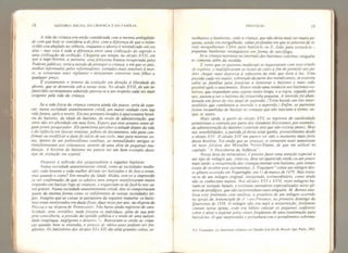 18 HISTÓRIA SOCIAL DA CRIANÇA E DA FAMÍLIA
A vida da criança era então considerada com a mesma ambiguida-
de com que hoje se considera a do feto, com a diferença de que o infan-
ticídio era abafado no silêncio r enquanto o aborto é reivindicado em voz
alta - mas esta ê ioda a diferença entre uma civilização do segredo e
uma civilização da exibição. Chegaria um tempot no século XVI!, em
que a sage-femme, a parteira* essa feiticeira branca recuperada pelos
Poderes públicos, teria a missão de proteger a criança„ e em que os pais,
melhor informados pelos reformadoresr tornados mais sensíveis à mor-
te , se tornariam mais vigilantes e desejariam conservar seus filhos a
qualquer preço.
É exatamente o inverso da evolução em direção à liberdade do
aborto,
que se desenrola sob a nossa vista. No século XVII, de um in-
fanticídio secretamente admitido passou-se a um respeito cada vez mais
exigente peta vida da criança.
Se a vida física da criança contava ainda tão pouco, seria de espe-
rar, numa sociedade unanimemente cristã, um maior cuidado com sua
vida futura, após a morte. Eis-nos portanto levados à apaixonante histó-
ria do batismo, da idade do batismor do modo de administração, que
sinto não ter abordado em meu livro. Espero que esse assunto tente al-
gumjovem pesquisador. Ele permitiria perceber a atitude diante da vida
e da infância em épocas remotas, pobres de documentos, não para con-
firmar ou modificar a data do início de um ciclo t mas para mostrar co-
mo, dentro de um polimorfismo contínuo, as mentalidades antigas se
transformaram aos solavancos, através de uma série de pequenas mu-
danças. A história do batismo me parece ser um bom exemplo desse
tipo de evolução em espiral.
Proporei ã reflexão dos pesquisadores a seguinte hipótese:
Numa sociedade unanimemente cristã, como as sociedades medie-
vais, todo homem e toda mulher deviam ser batizados e de fato o eramt
mas quando e como? Em meados da Idade Media, tem-se a impressão
(a ser conflrmada ) de que os adultos nem sempre manifestavam muito
empenho em batizar logo as crianças, e esqueciam-se defazê-lo nos ca-
sos graves. Numa sociedade unanimemente cristãt eles se comportavam
quase da mesma forma como os indiferentes de nossas sociedades lei-
gas. Imagino que as coisas se passassem da seguinte maneira; os batis-
mos eram ministrados em datasfixas, duas vezes por ano, na véspera da
Páscoa e na véspera de Pentecostes. Não havia ainda registros de cato-
licidade, nem certidões; nada forçava os indivíduos, além de sua pró-
pria consciência, a pressão da opinião pública e o medo de uma autori-
dade longínqua, negligente e desanm
1
Batizavam-se então as crian-
ças quando bem se entendia , e atrasos de vários anos podiam ser fre-
quentes r Os batistérios dos séculos XI e XII são aliás grandes cubas, se-
PREFÁCIO 19
melhantes a banheiras, onde a criançar que não devia mais ser muito pe-
quena, ainda era mergulhada; cubas profundas em que os pintores de vi-
trais mergulhavam Cíóvis para baiizã-lo ou S. João para torturá-lo -
pequenas banheiras retangulares em forma de sarcófago,
Se a criança morresse no intervalo dos batismos coletivos( ninguém
se comovia além da medida.
E certo que os pastores medievais se inquietaram com esse estado
de espírito, e multiplicaram os locais de culto a fim de permitir aos pa-
dres chegar mais depressa à cabeceira da mãe que dava ã luz. Uma
pressão cada vez maior, sobretudo da parte dos mendicantesr Se exerceu
sobre as famílias para forçá-las a ministrar o batismo o mais cedo
possível após o nascimento. Houve então uma renúncia aos batismos co-
letivos, que impunham uma espera muito longa, e a regra, seguida pelo
uso, passou a ser o batismo da criancinha pequena. A imersão foi aban-
donada em favor do rito atual de aspersão, f Teria havido um rito inter-
mediário que combinava a imersão e a aspersão. ) Enfim, as parteiras
foram incumbidas de batizar as crianças que não nasciam a termo
,
us-
que in utero.
Mais tarde, a partir do século XVI, os registros de catolicidade
permitiram o controle por pane dos visitantes diocesanos,
por exemplo,
da administração do batismo (controle este que não existia antes). Mas
nas sensibilidades, a partida já devia estar ganha, provavelmente desde
o século XIV. O século XIV me parece ter sido o momento mais forte
dessa história. Foi então que as crianças se tornaram mais numerosas
no novo folclore dos Mirades Notre-Damet
de que me utilizei no
capítulo " A Descoberta da Infância”.
Nessa ârea do miraculoso, é preciso fazer uma menção especial a
um tipo de milagre que, creio eu, deve ter aparecido então ou um pouco
mais tarde; a ressurreição das crianças mortas sem batismo, pelo tempo
exato de receber sacramento. J. Toussaert * conta um milagre des-
se gênero ocorrido em Poperinghe, em 1 1 de março de 1479: Mas trata-
va-se de um milagre original, inesperado, extraordinário, como ainda
não se conheciam muitos. Nos séculos XVI e XVII, esses milagres ha-
viam-se tornado banais, e existiam santuários especializados nesse gê-
nero de prodígios, que não surpreendiam mais ninguém. M. Bernos ana-
lisou esse fenômeno com sutileza, a propósito de um milagre ocorrido
na igreja da Annonciade de A -en-Provence, no primeiro domingo da
Quaresma de 1558. O milagre não era mais a ressurreição, fenômeno
comum nessa igreja onde era hábito colocar os pequenos cadáveres
sobre o aliar e esperar pelos sinais frequentes de uma reanimação para
batizá-los* O que surpreendia e perturbava era o acendimento sobrena-
9 J. Toussaert. Le Seniíment religieux en Flútidre à ía jm du Moyen Age, Paris, 1963.
 