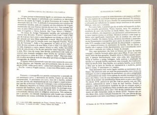 222 história social da criança e da família
O tema parece evidentemente ligado ao sentimento da infância e
da família. Essa ligação é sublinhada com insistência na decoração
barroca da capela da Virgem, na igreja franciscana de Lucerne. Essa
decoração data de 1723. A abóbada é ornamentada com anjinhos de-
centemente vestidos, cada um trazendo um dos símbolos da Virgem,
enumerados em suas litanias (estrela-do-mar etc.). Nas paredes late-
rais, os pais e filhos santos se dão as mãos, em tamanho natural: São
João Evangelista e Maria Salomé, São Tiago Maior e Zebedeu...
Os temas do Antigo Testamento também são utilizados para
ilustrar essa devoção. O pintor veneziano Cario Loth 61
trata a bên-
ção de José por Jacó como a cena freqüente nas Idades da vida do ve-
lho cercado por seus filhos esperando a morte. Mas foi sobretudo a
família de Adão que foi tratada como uma Sagrada Família. Numa
tela de Veronese 63
, Adão e Eva aparecem no pátio de sua casa no
meio de seus animais e de seus filhos, Caim e Abel. Um deles mama
na mãe, enquanto o outro, menor, brinca no chão. Adão, escondido
atras de uma árvore a fim de não perturbar esses folguedos, observa
a cena. Ele é visto de costas. Sem dúvida, poderíamos com razão en-
contrar uma intenção teológica nessa família do “primeiro Adão”
que anunciava a vinda de Cristo, o “segundo Adão”. Mas essa inten-
ção erudita esconde-se atrás de uma cena que evoca as alegrias então
consagradas da família.
O mesmo tema é encontrado num teto mais recente do convento
de San Martino, em Nápoles, que provavelmente data do início do
século XVIII. Adão cava a terra - como José trabalha com a madeira
Eva fia - como a Virgem costura - e seus dois filhos estão a seu la-
do.
Portanto, a iconografia nos permite acompanhar a ascensão de
um sentimento novo: o sentimento da família. Espero ter sido bem
compreendido. O sentimento era novo, mas não a família, embora
esta sem dúvida não desempenhasse em suas origens o papel primor-
dial que lhe atribuíram Fustel de Coulanges e seus contemporâneos.
M. Jeanmaire descobriu na Grécia sobrevivências ainda fortes de es-
truturas não familiares, como as classes de idade. Os etnólogos mos-
traram a importância das classes de idade entre os africanos, e das
comunidades clânicas entre os indígenas americanos. Não teríamos,
sem o perceber, nos deixado impressionar pela função que a família
desempenha em nossas sociedades há alguns séculos, e não nos sen-
61 C. Loth (1632-1698), reproduzido em Fiacco, Venelian Painture, p. 49.
62 Veronese, “A familia de Adão”, Veneza, Palácio dos Doges.
AS IMAGENS DA FAMfLIA 223
ti rí amos tentados a exagerá-la indevidamente e até mesmo a atribuir-
lhe uma espécie de autoridade histórica quase absoluta? No entanto,
não há a menor dúvida de que a família foi constantemente mantida
e reforçada por influências ao mesmo tempo semíticas (e não apenas
bíblicas, creio eu) e romanas.
Por outro lado, é possível que da se tenha enfraquecido na épo-
ca das invasões germânicas. Pouco importa: seria vão contestar a
existência de uma vida familiar na Idade Média. Mas a família sub-
sistia no silêncio, não despertava um sentimento suficientemente for-
te para inspirar poetas ou artistas. Devemos atribuir a esse longo si-
lêncio uma significação importante: não se conferia um valor sufi-
ciente à família, Da mesma forma, devemos reconhecer a importân-
cia do florescimento iconográfico que a partir do século XV, e sobre-
tudo XVI, sucedeu a esse longo período de obscuridade: o nascimen-
to e o desenvolvimento do sentimento da família. Daí em diante, a
família não è apenas vivida discretamente, mas é reconhecida como
um valor e exaltada por todas as forças da emoção.
Ora, esse sentimento tão forte se formou em torno da família
conjugal, a família formada pelos pais e seus filhos. E raro uma tela
reunir mais de duas gerações. Quando netos ou filhos casados apare-
cem, é sempre discretamente, como uma coisa sem importância.
Nada aí lembra a antiga linhagem, nada acentua a ampliação da
família ou a grande família patriarcal, essa invenção dos tradiciona-
listas do século XIX. Essa família, ou a própria família, ou ao menos
a idéia que se fazia da família ao representá-la e exaltá-la, parece
igual à nossa. O sentimento é o mesmo.
Esse sentimento está muito ligado também ao sentimento da in-
fância, Ele afasta-se cada vez mais das preocupações com a honra da
linhagem ou com a integridade do patrimônio, ou com a antiguidade
ou permanência do nome: brota apenas da reunião incomparável dos
pais e dos filhos. Uma de suas expressões mais comuns seria o hábito
criado de se insistir nas semelhanças físicas entre os pais e seus filhos.
No século XVII, pensava-se que São José se parecia com seu filho
adotivo, salientando-se assim a força do laço familiar. Erasmo já
possuía a idéia extremamente moderna de que as crianças uniam a
família e de que sua semelhança física produzia essa união profunda;
não nos espantaremos, pois, com o fato de seu tratado sobre o casa-
mento ter sido reimpresso ainda no século XVIII. Vejamos um tre-
cho dessa obra, numa tradução francesa de 1714, que adorna de ma-
neira picante e um tanto anacrônica a prosa do Renascimento ": “Só
63 Erasmo, ed. de 1714 do Casamento Cristão.
 