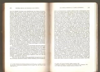 238 HISTÓRIA SOCIAL DA CRIANÇA E DA FAMÍLIA
mas de relações humanas que prejudicavam seu desenvolvimento.
Quanto mais o homem vive na rua ou no meio de comunidades de
trabalho, de festas, de orações, mais essas comunidades monopoli-
zam não apenas seu tempo, mas também seu espírito, e menor é o lu-
gar da família em sua sensibilidade. Ao contrário, se as relações de
trabalho, de vizinhança, de parentesco pesam menos em sua cons-
ciência, se elas deixam de aliená-lo, o sentimento familiar substitui os
outros sentimentos de fidelidade, de serviço, e torna-se preponderan-
te ou, às vezes, exclusivo. Os progressos do sentimento da família se-
guem os progressos da vida privada, da intimidade doméstica. O sen-
timento da família não se desenvolve quando a casa está muito aber-
ta para o exterior: ele exige um mínimo de segredo. Por muito tempo,
as condições da vida quotidiana não permitiram esse entrincheira-
mento necessário da família, longe do mundo exterior. Um dos obs-
táculos essenciais foi sem dúvida o afastamento das crianças, envia-
das para outras casas como aprendizes, e sua substituição em sua
própria casa por crianças estranhas. Mas a volta das crianças, graças
à escola, e as consequências sentimentais desse fechamento da famí-
lia não bastaram: estava-se aí muito longe ainda da família moderna
e de sua forte vida interior; a antiga sociabilidade, incompatível com
esse tipo de família, subsistia quase que integralmente, No século
XVII, constituí u-se um equilíbrio entre as forças centrifugas - ou so-
ciais - e centrípetas - ou familiares - que não sobreviveria aos pro-
gressos da intimidade, consequência talvez dos progressos técnicos.
Vimos nas páginas anteriores o despertar dessas forças centrípetas.
Observemos agora a resistência das forças centrífugas, a sobrevivên-
cia de uma sociabilidade compacta.
Os historiadores já insistiram na manutenção até muito tarde no
século XVII de relações de dependência que antes haviam sido negli-
genciadas. Â centralização monárquica de Richelieu e de Luís XIV
foi mais política do que social. Se ela conseguiu reduzir os poderes
políticos rivais da coroa, deixou intactas as influências sociais. A so-
ciedade do século XVII na França era uma sociedade de clientelas
hierarquizadas, em que os pequenos, os “particuliers" se uniam aos
maiores ]í
. A formação desses grupos implicava toda uma rede de
contatos quotidianos, sensoriais.
Para nós, isso se traduz numa quantidade inimaginável de visi-
tas, conversas, encontros e trocas. O êxito material, as convenções so-
15 A. Adam, Hisíotre de ia iitérature françatse au XVll* siècie.A. I ( 1948), 1J ( 195! ),
R. Moiisnier, “Soulèvements populaires avant la Fronde
5
", Rev, Hist. mod, et cont.
1958, pp. 81-113.
DA FAMÍLIA MEDIEVAL À FAMÍLIA MODERNA 239
ciais e os divertimentos sempre coletivos não se distinguiam como
hoje em atividades separadas, assim como não existia separação en-
tre a vida profissional, a vida privada e a vida mundana ou social. O
essencial era manter as relações sociais com o conjunto do grupo
onde se havia nascido, e elevar a própria posição através de um uso
hábil dessa rede de relações. Ter êxito na vida não significava fazer
fortuna ou obter uma situação - ou ao menos isso era secundário;
significava antes de tudo obter uma posição mais honrosa numa so-
ciedade em que todos os membros se viam, se ouviam e se encontra-
vam quase todos os dias. Quando o tradutor francês de LaurensGra-
cian
ifl
(1645) propõe que o futuro “Herói” escolha um “emprego
plausível”, ele não quer dizer com isso o que hoje chamaríamos de
uma boa situação, e sim um emprego “que se execute às vistas de
todo o mundo e para a satisfação de todos, sempre com a preocupa-
ção da reputação”. A arte de fazer sucesso era a arte de ser agradá-
vel, “amável" em sociedade. Assim a concebia no século XVI o cor-
tesão de Balthazar Castiglione
n: “Essa é na minha opinião a manei-
ra de cortejar mais conveniente ao fidalgo que vive na corte dos
príncipes, através da qual ele pode servir perfeitamente em todas as
questões razoáveis, a fim de obter o favor daqueles e o elogio dos ou-
tros”. O futuro de um homem dependia unicamente da sua “reputa-
ção”. “Parece-me que há outra coisa que dá e tira a reputação, é a
eleição dos amigos com os quais se deve ter uma relação íntima.” Em
toda a literatura do século XVII, um lugar importante era reservado
à amizade, à amizade que era uma relação social mais intensa que as
outras. Daí a importância da conversação, ainda segundo o Le Cour-
tisan: “Gostaria ainda de ouvir falar particularmente sobre a manei-
ra de viver e conviver com os homens e as mulheres: coisa que me pa-
rece de grande importância, visto que, nas cortes, a maior parte do
tempo é gasta nisso" - e não apenas nas cortes. Toda a literatura dita
de “civilidade” do século XVII insistiria na importância da conversa-
ção, na necessidade de conhecer a arte da conversação, na conduta
durante a conversação etc. Os conselhos desses manuais descem a de-
talhes incríveis
IB
. “Peca-se também ao falar de muitas e diferentes
maneiras, e, sobretudo, no assunto de que se trata.” A conversação
deve respeitar a conveniência. Os assuntos domésticos, familiares ou
muito pessoais devem ser evitados: “Erram também aqueles que
nunca têm nada na ponta da língua além de sua mulher, seus fiíhi-
ió L*Héros, de Laurens Grancien, fidalgo aragonês, Í645.
17 Ballhazar Castiglione, Le Courtisan, trad. francesa de G. Chappuys, 1585.
IS G. Delia Casa, Galaiêe, tradução francesa de Hamel, 1666.
 