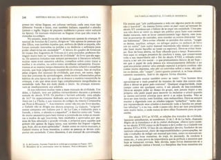 248 HISTÓRIA SOCIAL DA CRIANÇA E DA FAMÍLIA
presso em várias línguas, em colunas verticais, cada uma num tipo
diferente: francês e latim, mas também italiano, espanhol e alemão
(jamais o inglês, língua de pequena audiência e pouco valor cultural
na época). Os manuais ensinavam as línguas vivas que não eram le-
cionadas no.colégio.
No entanto, esses livros não se destinavam apenas às crianças, O
manual de Antoine de Courtin, dirigia-se “nao apenas às pessoas que
têm filhos, mas também àquelas que, embora de idade avançada, não
foram contudo instruídas na polidez e na decência o suficiente para
poder observá-las em sociedade51 **,
A leitora do quadro de Grímoux
do museu dos Augustins de Tolouse já é uma mocinha: podemos dis-
tinguir muito bem os "caracteres de civilidade” do livro que ela segu-
ra. Os assuntos tratados nem sempre pertenciam à literatura infantil;
muitas vezes eram assuntos adultos, conselhos sobre como tratar a
mulher e os criados, ou sobre como envelhecer sabiamente. Encon-
tramos aí ao mesmo tempo elementos de conduta infantil e conselhos
morais, que hoje julgaríamos inacessíveis às crianças. Isso se explica
pelas origens dos manuais de civilidade, que eram, em suma, regis-
tros dos costumes da aprendizagem, ainda muito influenciados pelos
hábitos de uma época em que não se dosava a matéria transmitida às
crianças, e em que estas eram logo completamente mergulhadas na
sociedade: tudo lhes era dado desde o início. As crianças mistura-
vam-se imediatamente aos adultos.
Já nos referimos muitas vezes a esses manuais de civilidade. Um
deles, o Galatée, teve um público extraordinário durante a primeira
metade do século XVII. Os jesuítas o haviam adotado: uma edição
de 1617 foi especialmente dedicada aos internos da Companhia de
Jesus em La Flèciie, e aos internos do colégio da mesma Companhia
em Pont-à-Mousson n . Aos internos: como não era um livro escolar,
o Galatée não se dirigia aos alunos externos: Le Galatée,
“original-
mente composto em italiano por J. de La Case, e traduzido para o
francês, o latim, o alemão e o espanhol”, é descrito como um “trata-
do muito necessário para bem treinar a juventude em todas as manei-
ras e modos de agir louváveis, bem recebidos e aprovados por pes-
soas de boa educação e grande virtude, e próprios para aqueles que
gostam não apenas da língua latina, mas também das línguas vulgares,
que, hoje, são as mais apreciadas”. Assim como os outros manuais, o
Galatée ensina as boas maneiras, e como as pessoas se devem com-
portar em sociedade. Como dissemos, é um manual de conversação.
31 A. de Courtin, Nvuveau Traité de ia civiliti qui se pratique en France, 167 L
32. Bienséance de ta conversation entre les hommes, Penit-à-Moussoiu 1617.
DA FAMÍLIA MEDIEVAL À FAMÍLIA MODERNA 249
Ele ensina que “pôr publicamente a mão em alguma parte do corpo
nâo é louvável”, da mesma forma como os puer stans ad mensam do
século XV condenavam o hábito de se coçar em sociedade. Uma pes-
soa não deve se vestir ou despir em público para fazer suas necessi-
dades naturais, nem se lavar ostensivamente logo depois, nem mos-
trar as porcarias do caminho, nem mandar os outros cheirarem “coi-
sas fedorentas”. Deve evitar ofender os sentidos dos outros, “ranger
os dentes, assobiar, soluçar, ou esfregar pedras ou pedaços de ferro
um no outro” (um outro manual recomenda não estalar os ossos e
não fazer muito barulho ao tossir ou espirrar). Deve-se evitar boce-
jar, ficar de boca aberta, ou ficar olhando para o lenço. Reencontra-
mos aqui os antigos preceitos da conduta à mesa, que conservaram
toda a sua importância até o fim do século XVIII; a refeição conti-
nuava a ser um rito social - o que praticamente deixou de ser hoje -
em que o papel de cada pessoa era minuciosamente definido e no
qual era preciso prestar uma atenção especial à própria conduta: não
comer muito depressa, nâo pôr os cotovelos sobre a mesa, não pali-
tar os dentes, não “cuspir”, tanto quanto possível, e, se fosse absolu-
tamente necessário, fazê-lo de alguma forma discreta.
O Galatée ensina também como se vestir: “Um homem deve
aproximar-se o mais possível da maneira de vestir dos outros cida-
dãos e deixar-se guiar pelo costume”. Qualquer singularidade, nesse
campo como em qualquer outro, é um pecado de lesa-sociedade.
Deve-se sempre ceder ao desejo do grupo, sem jamais impor o seu
próprio: não pedir papel para escrever ou reclamar o urinol quando
as carnes estiverem prontas para servir e as mãos lavadas, Nâo se
deve ser nem timido, nem familiar, nem melancólico. Deve-se sempre
manter a dignidade com os criados (alguns “soberbos** “estão sem-
pre repreendendo seus criados e mantendo toda a família em perpé-
tuo rebuliço”), e na rua, onde o passo não deve ser nem precipitado
nem muito lento, e onde nunca se deve olhar fixamente para os pas-
santes.
Do século XVI ao XVIII, as edições dos tratados de civilidade,
bastante semelhantes, se sucederam, O de J.-B de La Salle, chamado
Règles de la bienséance et de ta civilité ckrêtienne, obteve tanto suces-
so no século XVIII como os de Erasmo e de Cordier ou o Galatée nos
séculos XVI e XVII. O fato de um educador devoto, fundador de um
instituto educacional, cheio de responsabilidades e preocupações, ter
tido o trabalho de redigir um manual que trata, como os manuais an-
teriores, das boas maneiras, do traje, do penteado, da conduta à
mesa etc., é uma prova da importância que se atribuía a assuntas que
hoje se tornaram triviais. Sem dúvida, esses livros destinavam-se a
uma população rústica e brutal, e a disciplina das boas maneiras era
 