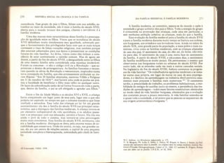 270 HISTÓRIA SOCIAL DA CRIANÇA E DA FAMÍLIA
consciência. Esse grupo de país e filhos, felizes com sua solidão, es-
tranhos ao resto da sociedade, não é mais a família do século XVII,
aberta para o mundo invasor dos amigos, clientes e servidores: é a
família moderna.
Uma das marcas mais características dessa família é a preocupa-
ção de igualdade entre os filhos. Vimos que os moralistas do século
XVII defendiam muito timidamente essa igualdade, sobretudo por-
que o favorecimento dos privilegiados fazia com que os mais moços
corressem o risco de falsas vocações religiosas, mas também porque
eles estavam adiantados para sua época e pressentiam as condições
futuras da vida familiar. Ao lê-los, vimos como eles tinham a cons-
ciência de estar contrariando a opinião comum. Mas de agora em
diante, a partir do fim do século XVIII, a desigualdade entre os filhos
de uma mesma família seria considerada uma injustiça intolerável.
Foram os costumes - e nâo o código civil ou a Revolução - que su-
primiram o direito de primogemtura. As famílias francesas o recusa-
ram quando os ultras da Revolução o restauraram, inspirados numa
nova concepção da família, que eles erroneamente atribulam ao An-
cien Regime: “Em 20 famílias abastadas, escreveu Villèle a Polignac
em 31 de outubro de 1824 mal haverá uma onde se ponha em prá-
tica a faculdade de beneficiar o filho mais velho ou qualquer outro.
Os laços da subordinação estão de tal forma frouxos em toda a parte,
que, dentro da família, o pai se crê obrigado a agradar aos filhos,™
Entre o fim da Idade Média e os séculos XVI e XVII, a criança
havia conquistado um lugar junto de seus pais, lugar este a que não
poderia ter aspirado no tempo em que o costume mandava que fosse
confiada a estranhos. Essa volta das crianças ao lar foi um grande
acontecimento: ela deu à família do século XVII sua principal carac-
terística, que a distinguiu das famílias medievais. A criança tornou-se
um elemento indispensável da vida quotidiana, e os adultos passa-
ram a se preocupar com sua educação, carreira e futuro. Ela não era
ainda o pivô de todo o sistema, mas tornara-se uma personagem
muito mais consistente. Essa família do século XVII, entretanto, não
era a família moderna: distinguia-se desta pela enorme massa de so-
ciabilidade que conservava. Onde ela existia, ou seja, nas grandes ca-
sas, ela era um centro de relações sociais, a capital de uma pequena
sociedade complexa e hierarquizada, comandada pelo chefe de famí-
lia.
69 Fourcassié, Villèle, 1954.
DA FAMÍLIA MEDIEVAL A FAMÍLIA MODERNA 271
A família moderna, ao contrário, separa-se do mundo e opõe à
sociedade o grupo solitário dos paise filhos. Toda a energia do grupo
é consumida na promoção das crianças, cada uma em particular, e
sem nenhuma ambição coletiva: as crianças, mais do que a família.
Essa evolução da família medieval para a família do século XVII
e para a família moderna durante muito tempo se limitou aos nobres,
aos burgueses, aos artesãos e aos lavradores ricos. Ainda no início do
século XIX, uma grande parte da população, a mais pobre e mais nu-
merosa, vivia como as famílias medievais, com as crianças afastadas
da casa dos pais. O sentimento da casa, do chez soi , do home, não exis-
tia para eles. O sentimento da casa é uma outra face do sentimento
da família. A partir do século XVIII, e até ji ossos dias, o sentimento
da família modificou-se muito pouco. Ele permaneceu o mesmo que
observamos nas burguesias rurais ou urbanas do século XVIIL Por
outro lado, ele sc estendeu cada vez mais a outras camadas sociais.
Na Inglaterra do fim do século XVIII, Ashton constatou os progres-
sos da vida familiar: “Os trabalhadores agrícolas tenderam a se insta-
lar numa casa própria, em lugar de morar na casa de seus emprega-
dores, e o declínio da aprendizagem na indústria têxtil permitiu casa-
mentos mais precoces e famílias mais numerosas 70,
 O casamento
tardio, a precocidade do trabalho, os problemas habitacionais, a mo-
bilidade do estágio do auxiliar junto ao mestre, a persistência das tra-
dições de aprendizagem - todos esses fatores constituíram obstáculos
ao modo ideal de vida familiar burguesa, obstáculos que a evolução
dos costumes pouco a pouco removeria, A vida familiar estendeu-se
a quase toda a sociedade, a tal ponto que as pessoas se esqueceram de
sua origem aristrocráüca e burguesa n
.
70 J. Ashton, La Rêvolution industrielle, p. 173,
71 H. Bergues, Ph. Ariès, E. Hélin, L. Henry, M. Riquet, A, Sauvy, J, Sutter, La Prè-
veníion des naissances dms la familte, ses origines dans les temps moderns. Institui Nu-
Uonal cFEtudes Démographiques, Cahier nv 35, 1%0, Cf, também R. PrigcnL Renou*
veau des idêes sur ia famiile, I.N.E.D., tV> 18, 1954.
 