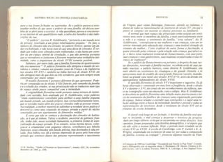 24 HISTÓRIA SOCIAL DA CRIANÇA E DA FAMlLIA
para a rua foram fechadas ou suprimidas, Se o palácio passou a teste-
munhar melhor do que antes o poderio de uma família, ele deixou tam-
bém de se abrir para o exterior. A vida quotidiana passou a concentrar-
se no interior de um quadrilátero rude, a salvo dos barulhos e das indis-
crições da rua.
“O palácio", escreve R. Goldthwaite,
'
‘pertencia a um mundo novo
de privacy P
reservado a um grupo relativamente pequeno." De fato, o
número de cômodos não era elevado: no palácio Strozzi, apenas um an-
dar era habitado, e não havia mais do que uma dúzia de cômodos. Ê ver-
dade que todos esses cômodos eram enfileirados, e não havia um corre-
dor ou um espaço central de circulação, o que não permitia portanto
que os moradores se isolassem e fizessem respeitar uma verdadeira inti-
midade. como a arquitetura do século XVIII tornaria possível.
Sabemos, por outro lado,
que a família florentina do quattrocento
não era numerosa O palácioflorentina não abrigava o mundo de ser-
vidores e criados, comuns nas grandes casas da França e da Inglaterra
nos séculos XV-XVI e também na Itália barroca do século XVII: ele
não abrigava mais do que dois ou três servidores, que nem sempre eram
conservados por muito tempo.
O modelo florentino ê portanto diferente do que apresentei. Pode-
ria.ser comparado ao do século XVIIIfrancês, pelo tamanho dafamília
e a exclusão dos criados, se sua privatização não se traduzisse num tipo
de espaço ainda pouco compatível com a intimidade.
A originalidade florentina reside portanto numa mistura de intimi-
dade com vastidão, bem analisada por R. Goldthwaite: esses palácios
" eram evidentemente concebidos para atribuir a uma família pequena
um mundo privado, um mundo próprio, mas extraordinariamente vasto,
que se estendia muito além dos poucos cômodos onde as pessoas viviam,
Na realidadet a melhor maneira de sublinhar a novidade desse palácio ê
descrevê-lo como uma expansão do espaço privado a partir do núcleo
constituído por um apartamento de dimensões médias
f
É certo que não se conhece a dest inação dos cômodos de habita-
ção, se é que já tinham. Talvez o studiolo, ancestral do gabinete fran-
cês, tenha sido, nessa sociedade humanista, a primeira forma de espe-
cialização do espaço privado* E no entanto, nessa mesma época, come-
çou-se a ornamentar com pequenos objetos, semelhantes aos bibelôs
franceses, esses cômodos sem função precisa, mas destinados à vida pri-
vada, Esse hábito nos dá a mesma impressão de gosto pelo bem-estar
privado que sentimos diante das pinturas representando o nascimento
13 D Herlihy, "Vieillir à Florence au Quattrocento", Annales ESC, 24, novembro-
dezembro de 1969, p. 1340,
PREFÁCIO 25
da Virgem, quer sejam flamengas, francesas, alemãs ou italianast e
diante de todas as representações de interiores do século X V, em que o
pintor se compraz em mostrar os objetos preciosos ou familiares.
É normal que num espaço tao privatizado tenha surgido um senti-
mento novo entre os membros da família, e mais particularmente entre
a mãe e a criança: o sentimento de família, " essa cultura", diz R.
Goldthwaite, ** centralizava-se nas mulheres e nas crianças, com um in-
teresse renovado pela educação das crianças e uma notável elevação do
estatuto da mulher. . . Como explicar de outra forma a fascinação, a
quase obsessão pelas crianças e pela relação mãe-criança, que talvez se-
ja o único tema realmente essencial do Renascimento, com seus putti P
suas crianças e seus adolescentes, suas madonas secularizadas e seus re-
tratos de mulheres?"
Se o palácio do Renascimento era portanto, a despeito de suas vas-
tas dimensões, reservado à família nuclear, recolhida atrás de suas pa-
redes maciças, o palácio barroco,
como observa R. Goldthwaite, era
mais aberto ao movimento da criadagem e da grande clientela, e se
aproximava mais do modelo da casa grande francesa (castelo, mansão,
hotel ou grande casa rural} dos séculos XVI-XVII, antes da divisão em
apartamentos independentes do século XVIII.
O episódio florentino do século XV é importante e sugestivo. Eujá
havia observado e comentado em meu livro a freqüência, desde o século
XV e durante o X VIf dos sinais de um reconhecimento da infância, tan-
to na iconografia como na educação, com o colégio. Mas R Goldthwai-
te descobriu no palácioflorentino uma relação muito precisa entre o iní-
cio do sentimento dafamília e da criança e uma organização particular
do espaço. Somos levados a estender suas conclusões e a supor uma re-
lação análoga entre a busca da intimidade familiar e pessoal e todas as
representações de interiores, desde a miniatura do século XIV até as
pinturas da escola holandesa.
O dossiê está longe de ser fechado. A história da família está ape-
nas se iniciando, e mal começa a despertar o interesse da pesquisa.
Após um longo silêncio, ei-la que se encaminha em várias direções. Seus
caminhos foram preparados pela história demográfica, e só espero que
ela não sofra a mesma inflação. Hoje, o período mais estudado vai do
século XVI ao X VIII. A escola de Cambridge, com P. Laslett e E. A.
Wrigley, empenhada em esclarecer de uma vez por todas a composição
da família, extensa ou conjugal
14
,
provocou algumas reações na Fran-
14 Colóquio de 1969 em Cambridge: "Housetioid and Family tn Past Time". Comple-
tarei a bibliografia com as seguintes obras: I, Pinchbeck e M, Hewítt, Chüdren in En
-
gíisít Sffdetv , vol. [.Londres, Toronto, 1969; K. A. Lokridge, A New England Town,
 