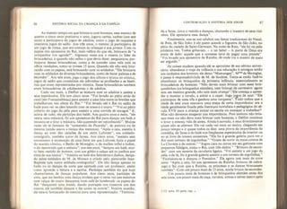 86 HISTÓRIA SOCIAL DA CRIANÇA E DA FAMÍLIA
Ao mesmo tempo em que brincava com bonecas, esse menino de
quatro a cinco anos praticava o arco, jogava cartas, xadrez (aos seis
anos) e participava de jogos de adultos, como o jogo de raquetes e
inúmeros jogos de salão. Aos três anos, o menino já participava de
um jogo de rimas, que era comum às crianças e aos jovens. Com os
pajens dos aposentos do Rei, mais velhos do que ele, brincava de “a
companhia vos agrada?'’ . Algumas vezes era o mestre (o líder da
brincadeira), e quando não sabia o que devia dizer, perguntava; par-
ticipava dessas brincadeiras, como a de acender uma vela com os
olhos vendados, como se tivesse 15 anos. Quando ele não está brin-
cando com os pajens, está brincando com os soldados; “Ele brincava
com os soldados de diversas brincadeiras, como de bater palmas e de
esconder”. Aos seis anos, joga o jogo dos ofícios e brinca ae mímica,
jogos de salão que consistiam em adivinhar as profissões e as histó-
rias que eram representadas por mímica. Essas brincadeiras também
eram brincadeiras de adolescentes e de adultos.
Cada vez mais, o Delfim se mistura com os adultos e assiste a
seus espetáculos. Ele tem cinco anos. “Foi levado ao pátio atrás do
canil (em Fontainebleau) para assistir a uma luta entre os bretões que
trabalhavam nas obras do Rei." “Foi levado até o Rei no salão de
baile para ver os cães lutando com os ursos e o touro." “Foi ao pátio
coberto do jogo da péla para assistir a uma corrida de texugos.” E,
acima de tudo, ele participa dos balés. Aos quatro anos e meio, “ele
vestiu uma máscara, foi aos aposentos do Rei para dançar um balé, e
recusou-se a tirar a máscara, não querendo ser refconhecído". Muitas
vezes ele se fantasia de “camareira da Picardia", de pastora ou de
menina (ainda usava a túnica dos meninos). “Após a ceia, assistiu à
dança ao som das canções de um certo Laforest", um soldado-
coreõgrafo, também autor de farsas. Aos cinco anos, “assistiu sem
entusiasmo à encenação de uma farsa em que Laforest fazia o papel
do marido cômico, o Barão de Montglat, o da mulher infiel e índret,
o do namorado que a seduzia"; aos seis anos, “dançou um balé, mui-
to bem vestido de homem, com um gibão e calças até os joelhos por
cima de sua túnica". “Assistiu ao balé dos feiticeiros e diabos, dança-
do pelos soldados de M. de Marsan e criado pelo piemontês Jean-
Baptiste (um outro soldado-coréografo)". Ele não dança apenas os
balés ou as danças da corte que aprende com um professor, assim
como aprende a leitura e a escrita. Participa também do que hoje
chamaríamos de danças populares. Aos cinco anos, participa de
uma, que me lembra uma dança tirolesa que vi certa vez uns meninos
com calças de couro dançarem num café de Innsbruck: os pajens do
Rei “dançaram uma branle,
dando pontapés nos traseiros uns dos
outros; ele também dançou e fez como os outros". Noutra ocasião,
ele estava fantasiado de menina para uma representação: “Termina-
CONTRIBUIÇÃO À HISTÓRIA DOS JOGOS 87
da a farsa, tirou o vestido e dançou, chutando o traseiro de seus vizi-
nhos. Ele apreciava essa dança".
Finalmente, une-se aos adultos nas festas tradicionais do Natal,
de Reis, de São João; é ele quem acende a fogueira de São João, no
pátio do castelo de Saint-Germain. Na noite de Reis, “ele foi rei pela
primeira vez. Todos gritavam: - o rei bebe! - A parte de Deus era
posta de lado: aquele que a comesse teria de pagar uma prenda"
“Foi levado aos aposentos da Rainha, de onde viu o mastro de maio
ser erguido."
As coisas mudam quando ele se aproxima dfe seu sétimo aniver-
sário: abandona o traje da infância e sua educação é entregue então
aos cuidados dos homens; ele deixa “Mamangas”, Mm*de Montglas,
e passa à responsabilidade de M. de Soubise. Tenta-se então fazê-lo
abandonar os brinquedos da primeira infância, essencialmente as
brincadeiras de bonecas: “Não deveis mais brincar com esses brin-
quedinhos (os brinquedos alemães), nem brincar de carreteiro: agora
sois um menino grande, não sois mais criança". Ele começa a apren-
der a montar a cavalo, a atirar e a caçar. Joga jogos de azar: “Ele
participou de uma rifa e ganhou uma turqueza". Tudo indica que a
idade de sete anos marcava uma etapa de certa importância: era a
idade geralmente fixada pela literatura moralista e pedagógica do sé-
culo XVII para a criança entrar na escola ou começar a trabalhar 5
Mas nào devemos exagerar sua importância. Pois embora não brin-
que mais ou não deva mais brincar com bonecas, o Delfim continua
a levar a mesma vida de antes. Ainda é surrado, e seus divertimentos
quase não se alteram. Ele vai cada vez mais ao teatro, chegando em
pouco tempo a ir quase todos os dias: uma prova da importância da
comédia, da farsa e do balé nos freqüentes espetáculos de interior ou
ao ar livre de nossos ancestrais. “Ele foi à grande galeria para ver o
Rei num torneio de argolinhas," “Gosta de ouvir os maus contos de
La Ciavette e de outros." “Jogou cara ou coroa em seu gabinete com
pequenos fidalgos, como o Rei, com três dados.” “Brincou de escon-
der" com um tenente da cavalaria ligeira. “Foi assistir a um jogo da
péla, e de lá, foi à grande galeria assistir a um torneio de argolinhas."
“Fantasiou-se e dançou o Pantalon." Ele agora tem mais de nove
anos: “Após a ceia, foi aos aposentos da Rainha, brincou de cabra-
cega e fez com que a Rainha, as princesas e as damas brincassem
tambénfVCom um pouco mais de 13 anos, ainda brinca de esconder.
Um pouco mais de bonecas e de brinquedos alemães antes dos
sete anos, um pouco mais de caça, cavalos, armas e talvez teatro após
2 Cí. infira, III parte, cap. a.
 