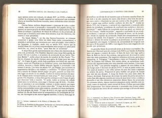 98 HISTÓRIA SOCIAL DA CRIANÇA E DA FAMlLIA
aqui apenas como era comum, do século XIV ao XVII, o hábito de
confiar ás crianças uma função especial no cerimonial que acompa-
nhava as reuniões familiares e sociais, tanto ordinárias como extraor-
dinárias.
Outras festas, embora despertassem o interesse de toda a coleti-
vidade, reservavam à juventude o monopólio dos papéis ativos, en-
quanto os outros grupos de idade assistiam como espectadores, Essas
festas já tinham a aparência de festas da infância ou da juventude: já
vimos que a fronteira entre esses dois estados, hoje tão distintos, era
incerta e mal percebida.
Na Idade Média 2
 no dia dos Santos-Inocentes, as crianças
ocupavam a igreja; uma delas era eleita bispo pelos companheiros, e
presidia à cerimônia que terminava por uma procissão, uma coleta e
um banquete. A tradição, ainda viva no século XVI, rezava que na
manhã desse dia os jovens surpreendessem seus amigos na cama para
surrá-los, ou, como se dizia, “para lhes dar os inocentes”,
A terça-feira gorda aparentemente era a festa dos meninos de es-
cola e da juventude. Fitz Stephen descreve uma terça-feira gorda do
século XII em Londres, a propósito da juventude de seu herói, Tho-
mas Becket então aluno da escola da catedral de São Paulo: “To-
das as crianças da escola traziam seus galos de briga para seu mes-
tre”, As brigas de galo, ainda hoje populares nos locais em que sub-
sistem, como em Flandres ou na América Latina, mas destinadas aos
adultos, durante a Idade Média estavam ligadas à juventude e até
mesmo à escola. Um texto do século XV, de Dieppe, que enumera os
pagamentos devidos a um balseíro, o confirma: “O mestre que man-
tém a escola de Dieppe deverá pagar um galo, quando as lutas tive-
rem lugar na escola ou na cidade, e todos os outros meninos da esco-
la de Dieppe serão transportados por esse preço Mn. Em Londres, se-
gundo Fitz Stephen, a terça-feira gorda começava com brigas de galo
que duravam toda a manhã. “À tarde, todos os jovens da cidade
saíam para os arredores, para jogar o famoso jogo de bola... Os adul-
tos, os parentes e as autoridades, vinham a cavalo assistir aos jogos
dos jovens e voltavam a ser jovens como eles.” O jogo de bola reunia
várias comunidades numa ação coletiva, opondo ora duas paróquias,
ora dois grupos de idade: “O jogo de bola é um jogo que se costuma
realizar no dia de Natal entre os companheiros da localidade de Cai-
rac, em Auvergue (e em outros lugares também, é claro). Este jogo se
26 T. L. Jarman, Landmarks in lhe Hisíory of Education^ 1951.
27 Ibid
28 Charles de Robülard de Beaurepaire» Recherches sur Vinstruction publique dans le
diocese de Rouen avaní 1789, 1872, 3 vols., vol, II, p. 284,
CONTRIBUIÇÃO à história dos jogos 99
diversifica e se divide de tal maneira que os homens casados ficam de
um lado e os nâo casados de outro; eles levam a dita bola de um lu-
gar para outro e disputam-na uns aos outros a fim de ganhar o prê-
mio, e quem joga melhor recebe o prêmio do dito dia 29”. Ainda no
século XVI, em Avignon, o carnaval era organizado e animado pèlo
jibade da jurisdição, presidente da confraria dos notários e dos pro-
curadores
30
: esses líderes da juventude eram em geral, ao menos no
Sul da França, “chefes de prazer”, segundo a expressão de um erudi-
to moderno, e usavam os títulos de príncipe de amor, rei da jurisdi-
ção, abade ou capitão da juventude, abade dos companheiros ou das
crianças da cidade. Em Avignon 3
 no dia de carnaval, os estudantes
tinham o direito de surrar os judeus e as prostitutas, a menos que es-
tes pagassem um resgate. A história da universidade de Avignon nos
diz que a 20 de janeiro de 1660 o vice-legado fixou esse resgate em um
escudo por prostituta.
As grandes festas da juventude eram as de maio e novembro. Sa-
bemos por Heroard que em criança Luís XIII ia ao balcão da Rainha
para ver erguer o mastro de maio, A festa de maio vem logo após a
festa de Reis no fervor dos artistas, que gostavam de evocá-la como
uma das mais populares. Ela inspirou inúmeras pinturas, gravuras e
tapeçarias. A. Varagnac 32
reconheceu o tema na Primavera de Boti-
celli, da Galeria dos Ofícios. Em outras obras, as cerimônias tradi-
cionais são representadas com uma precisão mais realista. Uma tape-
çaria de 1 642 33
nos permite imaginar o aspecto de uma aldeia ou de
um burgo num l ç de maio do século XVII. A cena se passa numa rua.
Um casal já maduro e um velho saíram de uma das casas e esperam
na soleira da porta. Preparam-se para receber um grupo de moças
que vem em sua direção. A moça da frente traz uma cesta cheia de
frutas e de doces. Esse grupo de jovens vai assim de porta em porta e
todos lhes dão alguma comida em troca de seus bons votos; a coleta a
domicílio é um dos elementos essenciais dessas festas da juventude.
No primeiro plano, alguns meninos pequenos ainda vestidos com tú-
nicas, como as meninas, usam coroas de flores e folhas que suas mães
lhes prepararam. Em outras pinturas, a procissão dos jovens coleto-
res se organiza em torno de um menino que carrega a árvore de maio:
29 J. L Jusserand, Les Sporls et Jeux d*exercice dans 1’aricienne Françe, 1901.
30 Paul Achard,
li
Les Chefs des Plaisírs”, in Ámuaire adminístratif du dêpartement du
Vmcimey 1 869.
jl Lavai, ”Droit de barbe et batacule”, Université d'Avignon, pp- 44-5.
32 A. Varagnac, Civilisations traditlonneiles, 1948.
33 “As Estações”, Florença. H. Gõbbel, Wandteppiehe, 1923, vol. II, p. 409,
 