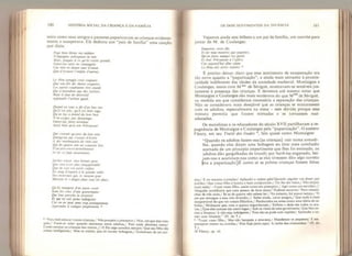 160 HISTÓRIA SOCIAL DA CRIANÇA E DA FAMÍLIA
neira como seus amigos e parentes paparicavam as crianças evidente-
mente o exasperava. Ele dedicou aos “pais de família” uma canção
que dizia:
Pour bien êlever vos enfatUS
N épargnez prêcepíeur ni mie;
Mais. jusques à ce quils soiení grands,
Faites-les íaire en compagnie
Car ríen ne donne tant d ennui
Que d'êcauter Venfant dautruy.
Le Père aveugle croii loujours
Que son fiis dit choses exquíses,
Les autres voudraient être sourds
Qui n emendem que des sottises.
Mais il fmt de nêcessitê
Applaudir fenfant gasté.
Quand on vous a dit d'im bon ion
Quil esí jo!yf quil est bien sage,
Quon iuy a donnê du bon hem
N'en exiges paz da vamage,
Faites-luy faire serviteur
Aussi bien quà son Prêcepíeur,
Qui croirail qu avec du bon sens
Quelquun puí j dviser dêerire
A des marmousers de irois ans
Qui de quatre ans ne scauroni iire,
D un père encor derníèrement
Je vis ce Jade amusemenc
Sachez encor, nies bonnes gens
Que rien n Vjí pkcs insupportabíe
Que de voir vos petits enfans
En rang doignon à la grande table
Des morveux qui. Ie ntenton gras
Meitem ie s daigts dans tous les piars,
Qu i/s mangem d
1
un autre cosiê
Sous les reu.x d une gouvernante
Qui leur presche Ia propretê
Ei qui ne soit poinl indulgente
Car on ne peut peut irop promptement
Apprendre à manger propremem. *
* ^urü bem educar vossas crianças,/ Não poupeis o precepton/ Mas, até que elas cres-
çam,/ Fazei-as calar quando estiverem entre adultos*/ Pois nada aborrece tanto/
Como escutar as crianças dos outros.// O Pai cego acredita sempre/ Que seu filho diz
coisas inteligentes,/ Mas os outros, que só ouvem bobagens*/ Gostariam de ser sur-
GS DOIS SENTIMENTOS DA INFÂNCIA 161
Vejamos ainda este bilhete a um pai de família, um convite para
jantar de M. de Coulanges:
Emportez votre fils
Et ne vous momrez pas nourrice,
Quon fasse manger les pefils
Et leur Prêcepíeur à íOffice.
Cor aujourd"hui díne cêans
Le fléau des petits enfdms. *
É preciso deixar claro que esse sentimento de exasperação era
ião novo quanto a “paparícação”, e ainda mais estranho à promis-
cuidade indiferente das idades da sociedade medieval. Montaigne e
Coulanges* assim com M me de Sévigné, mostravam-se sensíveis jus-
ta mente à presença das crianças. E devemos até mesmo notar que
Montaigne e Coulanges são mais modernos do que Mmc
de Sévigné,
na medida em que consideram necessária a separação das crianças.
Não se considerava mais desejável que as crianças se misturassem
com os adultos* especialmente na mesa - sem dúvida porque essa
mistura permitia que fossem mimadas e se tornassem mal-
educadas.
Os moralistas e os educadores do século XVII partilhavam a re-
pugnância de Montaigne e Coulanges pela “paparicação”. O austero
Fleury, em seu Traité des études ,0
* fala quase como Montaigne:
'"Quando os adultos fazem-nas [as crianças] cair numa armadi-
lha, quando elas dizem uma bobagem ao tirar uma conclusão
acertada de um princípio impertinente que lhes foi ensinado, os
adultos dão gargalhadas de triunfo por havê-las enganado, bei-
jam-nas e acariciam-nas como se elas tivessem dito algo correto
[era a paparicaçãoJÉ como se as pobres crianças fossem feitas
dos;/ E no entanto é preciso/ Aplaudir o enfant gâíé,
Quando alguém vos disser por
polidez/ Que vosso filho é bonito e bem comportado,/ Ou lhe der balas,/ Não exijais
mais nada/ - Fazei vosso filho, assim como seu preceptor,/ Agir como um servidor.//
Ninguém acreditaria que uma pessoa de bom senso/ Pudesse escrever/ Para crianci-
nhas de três anos,/ Se as de quatro não sabem ler./ No entanto, há pouco tempo,/ Vi
um pai entregue a essa tola diversão.// Sabei ainda, caros amigos,/ Que nada é mais
insuportável do que ver vossos fithinhos,/ Pendurados na mesa como uma réstia de ce-
bolas,/ Moleques que, com o queixo engordurado,/ Enfiam o dedo em todos os pra-
tos. //Que des comam em outro lugar, / Sob as vistas de uma governanta/ Que lhes en-
sine a limpeza/ E não seja indulgente*/ Pois não se pode com rapidez/ Aprender a co-
mer com limpeza." (N. do T,),
*
“Trazei vosso filho,/ Mas não banqueis a ama-seca./ Mandemos os pequenos/ E seu
p receptor comer na cozinha,/ Pois hoje janta aqui/ A turba das criancinhas.
T
(N. do
T.).
10 Fleury, op* cif.
 