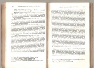 162 HISTÓRIA SOCIAL DA CRIANÇA E DA FAMÍLIA
apenas para divertir os adultos, como cãezinhos ou macaqui-
nhos £ os macacos de Montaigne]."
O autor do Galatée, um manual de civilidade muito difundido
nos melhores colégios, os colégios jesuítas, fala como Coulanges:
“Estão muito errados aqueles que não têm nada na língua além de
sua mulher, seus filhinhos e sua ama, - Meu filhinho me fez rir tanto!
- Ora, tende paciência "...”
M. D’Argonne, num tratado sobre a educação de M. de Monca-
de (1690) queixa-se também de as pessoas só se interessarem pelas
crianças pequenas, por seus “carinhos” e “estripulias”; muitos pais
só consideram seus filhos pequenos na medida em que estes lhes
proporcionam diversão e alegria”,
__
É importante observar que no fim do século XVII essa “papari-
cação’ não se limitava apenas às pessoas bem nascidas, as quais, ao
contrário, sob a influência dos moralistas, começavam a abandoná-
la. A paparicação também era denunciada entre o povo. J.-B. de La
Salle, em sua Conduite des écoles chrétiennes u
, constata que as crian-
ças dos pobres eram especialmente mal-educadas, pois “só fazem o
que querem, sem que os pais se importem (mas não por negligência),
chegando mesmo a ser idolatradas; o que as crianças querem os pais
também querem”.
É entre os moralistas e os educadores do século XVII que vemos
formar-se esse outro sentimento da infância que estudamos no capí-
tulo anterior e que inspirou toda a educação até o século XX, tanto
na cidade como no campo, na burguesia como no povo. O apego à
infância e à sua particularidade não se exprimia mais através da dis-
tração e da brincadeira, mas através do interesse psicológico e da
preocupação moral Ja criança não era nem divertida nem agradável;
Todo homem sente dentro de si essa insipidez da infância que repug-
na à razão sadia; essa aspereza da juventude, que só se sacia com ob-
jetos sensíveis e não é mais do que o esboço grosseiro do homem ra-
cional Assim falava EI Discreto de Balthazar Gratien, um tratado
sobre a educação de 1646, traduzido para o francês em 1723 por um
padre jesuíta
,a
. “Só o tempo pode curar o homem da infância e da
juventude, idades da imperfeição sob todos os aspectos." Como ve-
11 G. delia Casa, Galatée, tradução francesa de 1609, pp. 162-168.
12 D Argonne. LEducation de Monsieur de Moncade
,
1690.
13 J. B. de La Salle, Conduite des écoles chrétiennes, 1720.
;-e
G
-r
- El DiSCre!o' Huesca- 1646 Tradução francesa de 1723 pelo pe, de Cour-
OS DOIS SENTIMENTOS DA INFÂNCIA 163
mos, essas opiniões devem ser recolocadas em seu contexto da época
e comparadas aos outros textos para serem compreendidas. Elas já
foram interpretadas por alguns historiadores como uma ignorância
da infância. No entanto, devemos ver nelas o início de um sentimen-
to sério e autêntico da infância. Pois não convinha ao adulto se aco-
modar à leviandade da infância-, este fora o erro antigo. Era preciso
antes conhecê-la melhor para corrigir-la, e os textos do fim do século
XVI e do século XVII estão cheios de observações sobre a psicologia
infantil Tentava-se penetrar na mentalidade das crianças para me-
lhor adaptar a seu nível os métodos de educação. Pois as pessoas se
preocupavam muito com as crianças, consideradas testemunhos da
inocência batismal, semelhantes aos anjos e próximas de Cristo, que
as havia amado. Mas esse interesse impunha que se desenvolvesse
nas crianças uma razão ainda frágil e que se fizesse delas homens ra-
cionais e cristãos. O tom às vezes era austero e a ênfase recaía sobre a
severidade, por oposição ao relaxamento e às facilidades dos costu-
mes; mas nem sempre era assim. Havia também humor, até mesmo
em Jacqueline Pascal, e havia uma ternura declarada. No final do sé-
culo, procurou-se conciliar a doçura c a razão. Para o abade Gous-
sault. conselheiro do Parlamento, em Le Portrait d’une honnêtefemme
“familiarizar-se com os próprios filhos, fazê-los falar sobre todas as
coisas, tratá-los como pessoas racionais e conquistá-los pela doçura é
um segredo infalível para se fazer deles o que se quiser. As crianças
são plantas jovens que é preciso cultivar e regar com frequência: al-
guns conselhos dados na hora certa, algumas demonstrações de ter-
nura e amizade feitas de tempos em tempos as comovem e as con-
quistam. Algumas carícias, alguns presentinhos, algumas palavras de
confiança e cordialidade impressionam seu espírito, e poucas são as
que resistem a esses meios doces e fáceis de transformá-las em pes-
soas honradas e probas”. A preocupação era sempre a de fazer des-
sas crianças pessoas honradas e probas e homens racionais.
O primeiro sentimento da infância - caracterizado pela “papari-
cação" - surgiu no meio familiar, na companhia das criancinhas pe-
quenas. O segundo, ao contrário, proveio de uma fonte exterior à
família: dos eclesiásticos ou dos homens da lei, raros até o século
XVI, e de um maior número de moralistas no século XVII, preocu-
pados com a disciplina e a racionalidade dos costumes. Esses mora-
 5 Como se pode ver na Ratio dos Jesuítas (1586) e no Regulamento de J acqueline Pas-
cal para as meninas educadas em Port-Royal.
16 Goussault, Le Portrait d'tme honnête femme, 1693,
 
