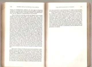 170 história social da criança e da família
ternato. O estabelecimento definitivo de uma regra de disçiplina
completou a evolução que conduziu da escola medieval, simples sala
de aula, ao colégio moderno, instituição complexa, não apenas de en-
sino, mas de vigilância e enquadramento da juventude,
Essa evolução da instituição escolar está ligada a uma evolução
paralela do sentimento das idades e da infância* No início, o senso
comum aceitava sem dificuldade a mistura das idades. Chegou um
momento em que surgiu uma repugnância nesse sentido, de início em
favor das crianças menores. Os pequenos alunos de gramática foram
os primeiros a ser distinguidos, Mas essa repugnância não parou ne-
les, Estendeu-se também aos maiores, alunos de lógica e de física e a
todos os alunos de artes, embora a idade de alguns deles lhes permi-
tisse exercer fora da escola funções reservadas aos adultos, E que,
embora tivesse começado pelos mais jovens, essa separação não os
atingia enquanto crianças, e sim enquanto estudantes, e no princípio
enquanto estudantes-clérigos, pois quase todos eram tonsurados. Por
essa razão, não se aplicou aos estudantes, com o fito de distingui-los
dos adultos, um regime realmente infantil ou juvenil - aliás, não se
conhecia nem a natureza nem o modelo de um tal regime. Desejava-
se apenas proteger os estudantes das tentações da vida íeigà, uma
vida que muitos clérigos também levavam, desejava-se proteger sua
moralidade. Os educadores inspiraram-se então no espírito das fun-
dações monásticas do século XIII, dos dominicanos e franciscanos,
que conservavam os princípios da tradição monástica, mas haviam
abandonado a clausura, a reclusão, e tudo o que restava do cenobi-
tismo original, É certo que os estudantes não estavam comprometi-
dos por nenhum voto. Mas, durante o período de seus estudos, eles
foram submetidos ao modo de vida particular dessas novas comuni-
dades. Graças a esse modo de vida, a juventude escolar foi separada
do resto da sociedade, que continuava fiel à mistura das Ídades;dos
sexos e das condições sociais. Esta era a situação ao longo do século
Mais tarde, o objetivo fixado para esse tipo de existência, a meio
caminho entre a vida leiga e a vida monástica, se alterou.* No início,
ele fora considerado um meio de garantir a um jovem clérigo uma
vida honesta. A seguir, adquiriu um valor intrínseco, tornou-se a
condição imprescindível de uma boa educação, mesmo leiga. A idéia
de educação era estranha ás concepções do início do século XIV. Em
1452, porém, o Cardeal d Estouteville falava do regímen puerorum e
da responsabilidade moral dos mestres encarregados das almas dos
alunos. Tratava-se tanto da formação como da instrução do estudan-
te, e por esse motivo convinha impor às crianças uma disciplina estri-
ta. a disciplina tradicional dos colégios, modificada porém num sen-
UMA INSTITUIÇÃO NOVA: O COLÉGIO 171
tido mais autoritário e mais hierárquico. O colégio tornou-se então
um instrumento para a educação da infância e da juventude em geral. f
Nessa mesma época, no século XV e sobretudo no XVI, o colé-
gio modificou e ampliou seu recrutamento. Composto outrora de
uma pequena minoria de clérigos letrados, ele se abriu a um número
crescente de leigos, nobres e burgueses, mas também a famílias mais
populares, como veremos adiante. O colégio tornou-se então uma
instituição essencial da sociedade: o colégio com um corpo docente
separado, com uma disciplina rigorosa, com classes numerosas, em
que se formariam todas as gerações instruídas do Ànctm Rêgime.O
colégio constituía, se não na realidade mais incontrolável da existên-
cia, ao menos na opinião mais racional dos educadores, pais, religio-
sos e magistrados, um grupo de idade maciço, que reunia alunos de
oito-nove anos até mais de 15, submetidos a uma lei diferente da que
governava os adultos.
 