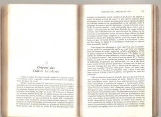 3
Origens das
Classes Escolares
Como se passou da indeierminação medieval ao rigor do concei-
to moderno, como e quando a classe escolar adquiriu seu aspecto
atual de classe de idade?
Desde o início doséculo XV, pelo menos, começou-se a dividir a
populaçao escolar em grupos de mesma capacidade que eram coloca-
dos sob a direção de um mesmo mestre, num único local - a Itália
por exemplo, durante muito tempo permaneceu fiel a essa fórmula de
transição. Mais tarde, ao longo do século XV, passou-se a designar
um protessor especial para cada um desses grupos, que continuaram
a ser mantidos, porém, num local comum - essa formação ainda sub-
sistia na Inglaterra na segunda metade do século XIX, Finalmente
as classes e seus professores foram isolados em salas especiais - e essa
iniciativa de origem flamenga e parisiense gerou a estrutura moderna
de classe escolar. Assistimos então a um processo de diferenciação da
massa escolar, que no início do século XV era desorganizada. Esse
ORIGENS DAS CLASSES ESCOLARES 173
processo correspondeu a uma necessidade ainda nova de adaptar o
ensino do mestre ao nível do aluno. Foi este o ponto essencial. Essa
preocupação em se colocar ao alcance dos alunos opunha-se tanto
aos métodos medievais de simultaneidade ou de repetição, como à
pedagogia humanista, que não distinguia a criança do homem e con-
fundia a instrução escolar - uma preocupação para a vida - com a
cultura - uma aquisição da vida-. Essa distinção das classes indicava
portanto uma conscientização da particularidade da infância ou da
juventude, e do sentimento de que no interior dessa infância ou dessa
juventude existiam várias categorias. A instituição do colégio hierar-
quizado no século XIV já havia retirado a infância escolar da bara-
funda em que, no mundo exterior, as idades se confundiam. A cria-
ção das classes no século XVI estabeleceu subdivisões no interior
dessa população escolar!
Essas categorias, esboçadas às vezes a partir de uma circunstân-
cia que ainda não correspondia àquilo que mais tarde seria exigido
delas em termos de ordem, disciplina e eficácia pedagógica, seriam
na época categorias de idade? Sem dúvida, em 1538, Baduel via no
sistema de classes um meio detepartir os alunos segundo “sua idade
e seu desenvolvimento’*. No primeiro terço do século XVI, Thomas
Platter, ao termo de uma juventude errante, foi ter numa boa escola
de Schlestadt, freqikntada por 900 disciputi; ora, ele já não devia
achar muito normal que sua ignorância o situasse aos 18 anos no
meio das crianças, pois que sentiu a necessidade de registrar o fato
como uma anomalia: “Quando entrei para a escola, não sabia nada,
nem mesmo ler o Donat, e no entanto eu tinha 18 anos. Tomei meu
lugar entre as crianças pequenas; parecia uma galinha no meio dos
pintinhos”.
Não nos deixemos enganar, contudo, por esses poucos indícios,
que corremos o risco de aumentar ao isolar. Algumas vezes havia
uma coincidência entre a idade e o grau, mas nem sempre, e, quando
havia contradição, a surpresa era pequena, e, muitas vezes, nenhu-
ma/Na realidade, prestava-se sempre mais atenção ao grau do que à
idade'.
1
No início do século XVII, a classe não possuía a homogeneidade
demográfica que a caracteriza desde o fim do século XIX, embora se
aproximasse constantemente dela. As ciasses escolares que se haviam
formado por razões não demográficas serviriam gradual mente para
enquadrar categorias de idades, não previstas de início. Existia, por-
tanto, uma relação despercebida entre a estruturação das classes e as
idades, despercebida porque estranha os hábitos mais comuns. A
nova necessidade de análise e de divisão, que caracterizou o nasci-
mento da consciência moderna em sua zona mais intelectual, ou seja,
na formação pedagógica, provocou por sua vez necessidades e méto-
 